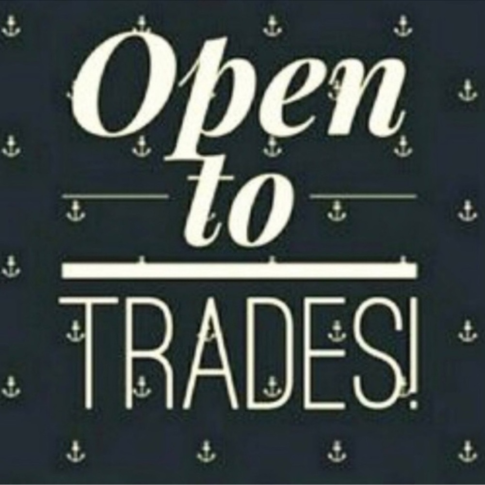 ALWAYS OPEN TO TRADES!